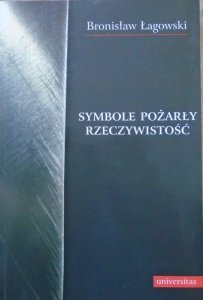 Bronisław Łagowski • Symbole pożarły rzeczywistość