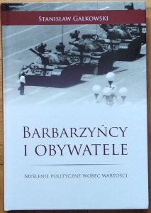 Stanisław Gałkowski • Barbarzyńcy i obywatele. Myślenie polityczne wobec wartości