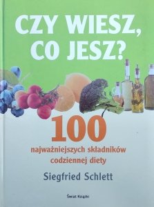 Siegfried Schlett • Czy wiesz co jesz? 100 najważniejszych składników codziennej diety