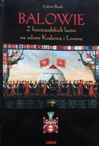 Łukasz Bajda • Balowie. Z bieszczadzkich lasów na salony Krakowa i Lwowa