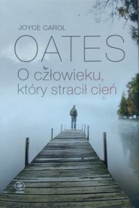 Joyce Carol Oates • O człowieku, który stracił cień 