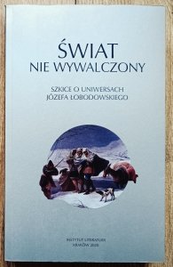 Świat nie wywalczony. Szkice o uniwersach Józefa Łobodowskiego [dedykacja Doroty Siwor]