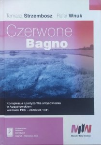 Tomasz Strzembosz, Rafał Wnuk • Czerwone Bagno. Konspiracja i partyzantka antysowiecka w Augustowskiem wrzesień 1939 - czerwiec 1941