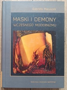 Gabriela Matuszek • Maski i demony wczesnego modernizmu