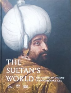 The Sultan's World: The Ottoman Orient in Renaisscance Art