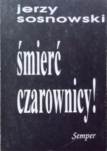 Jerzy Sosnowski • Śmierć czarownicy! Szkice o literaturze i wątpieniu 