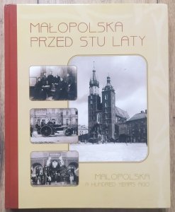 Małopolska przed stu laty 1890-1914 [album]
