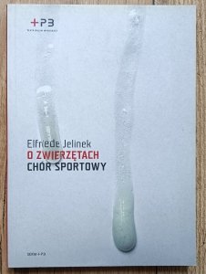 Elfriede Jelinek • O zwierzętach. Chór sportowy