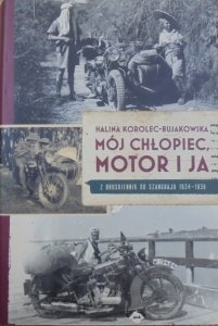 Halina Korolec-Bujakowska • Mój chłopiec, motor i ja. Mój chłopiec, motor i ja. Z Druskiennik do Szanghaju 1934-1936
