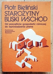Piotr Bieliński • Starożytny Bliski Wschód. Od początków gospodarki rolniczej do wprowadzenia pisma