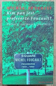 Michel Foucault • Kim pan jest, profesorze Foucault? Debaty, rozmowy, polemiki