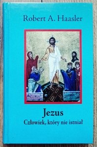 Robert A. Haasler • Jezus. Człowiek, który nie istniał. Pytania do Benedykta XVI