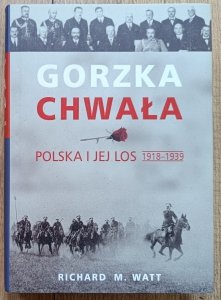 Richard M. Watt • Gorzka chwała. Polska i jej los 1918-1939