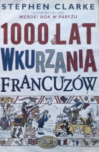 Stephen Clarke • 1000 lat wkurzania Francuzów 