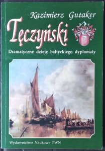 Kazimierz Gutaker • Tęczyński. Dramatyczne dzieje bałtyckiego dyplomaty