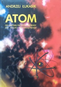 Andrzej Łukasik • Atom. Od greckiej filozofii przyrody do nauki współczesnej
