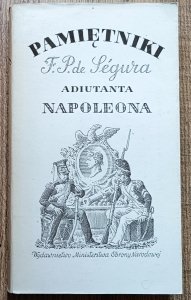 Philippe Paul de Ségur • Pamiętniki Filipa Pawła de Ségura adiutanta Napoleona