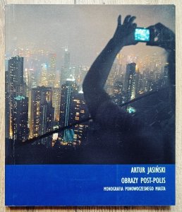 Artur Jasiński • Obrazy post-polis. Monografia ponowoczesnego miasta