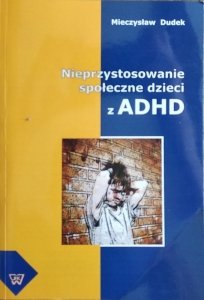 Mieczysław Dudek • Nieprzystosowanie społeczne dzieci z ADHD 