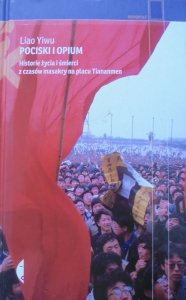 Liao Yiwu • Pociski i opium. Historie życia i śmierci z czasów masakry na Placu Tiananmen