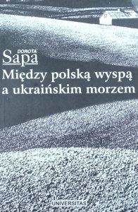 Dorota Sapa • Między polską wyspą a ukraińskim morzem. Kresy południowo-wschodnie w polskiej prozie 1918-1988