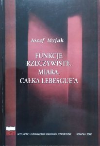 Józef Myjak • Funkcje rzeczywiste. Miara. Całka Lebesgue'a