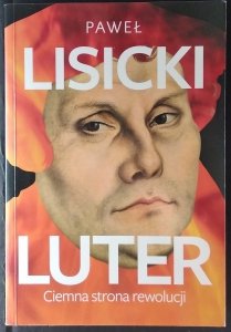 Paweł Lisicki • Luter. Ciemna strona rewolucji