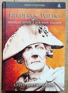 Fryderyk Wielki. Brutalny wódz i subtelny filozof