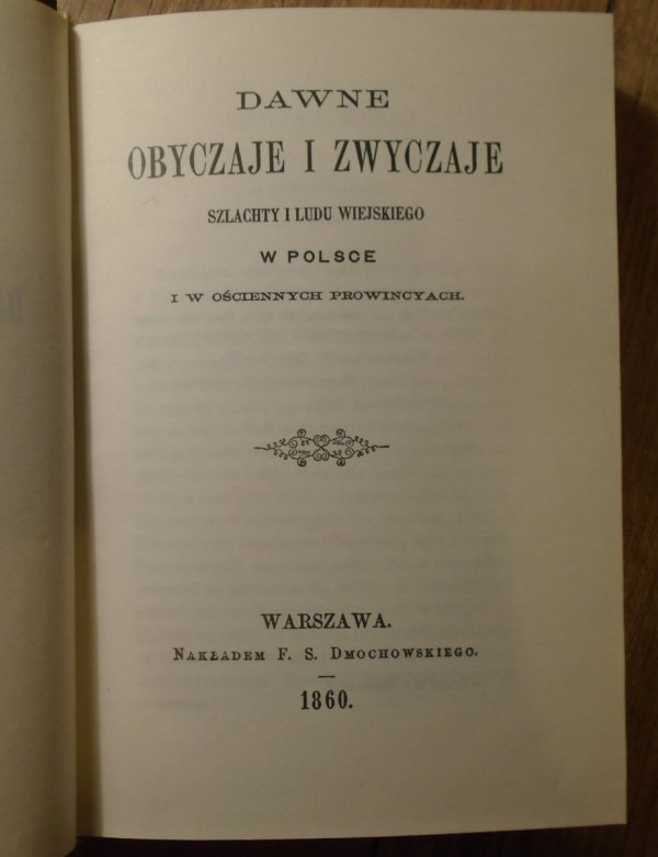 Franciszek Salezy Dmochowski • Dawne obyczaje i zwyczaje szlachty i ludu wiejskiego w Polsce i w ościennych prowincyach