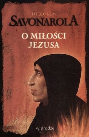 Hieronim Savonarola • O miłości Jezusa i inne pisma 