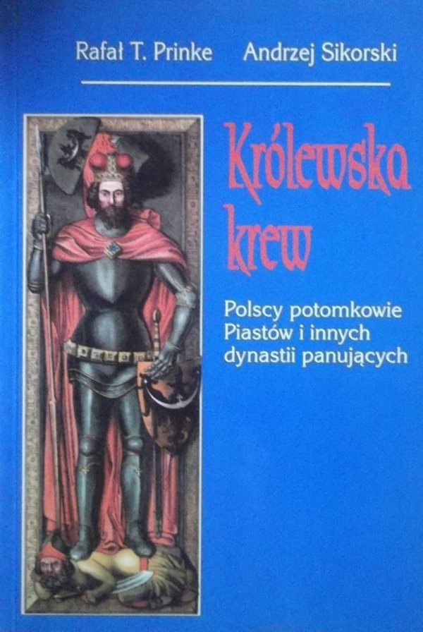 Rafał T. Prinke, Andrzej Sikorski • Królewska krew. Polscy potomkowie Piastów i innych dynastii panujących