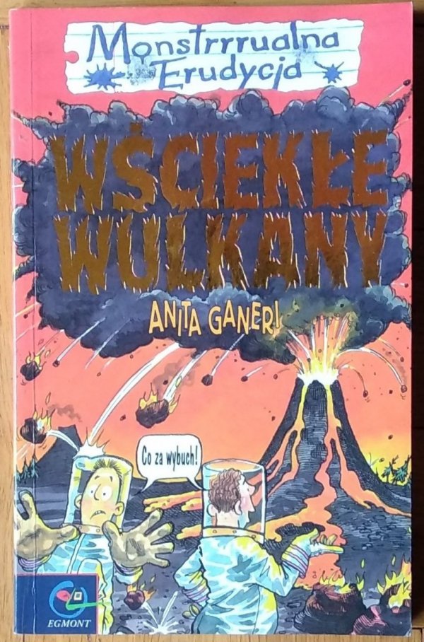Anita Ganeri •  Monstrrrualna Erudycja. Wściekłe wulkany