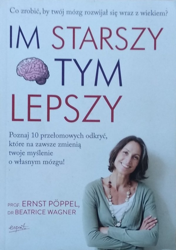 Ernst Poppel • Im starszy, tym lepszy. Co zrobić, by twój mózg rozwijał się wraz z wiekiem?