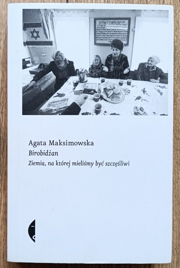 Agata Maksimowska Birobidżan. Ziemia, na której mieliśmy być szczęśliwi
