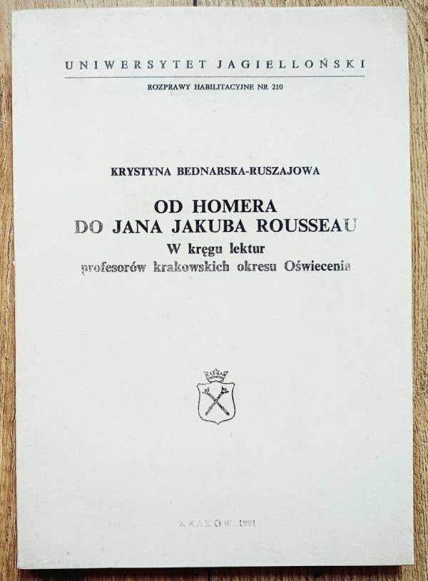 Krystyna Bednarska-Ruszajowa Od Homera do Jana Jakuba Rousseau. W kręgu lektur profesorów krakowskich okresu Oświecenia