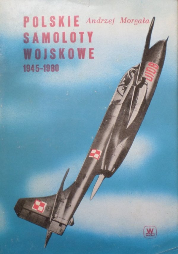 Andrzej Morgała • Polskie samoloty wojskowe 1945 - 1980