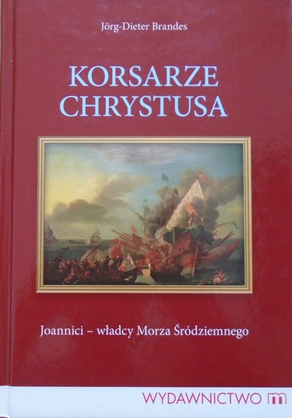 Jorg-Dieter Brandes • Korsarze Chrystusa. Joannici - władcy Morza Śródziemnego