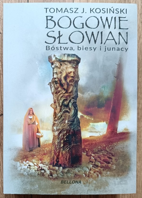 Tomasz J. Kosiński Bogowie Słowian. Bóstwa, biesy i junacy