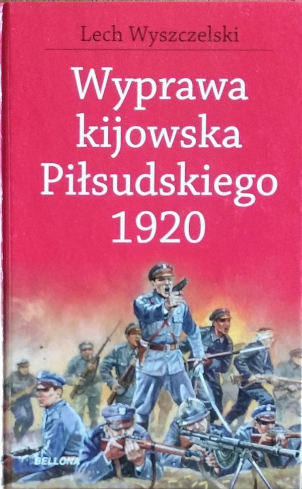 Lech Wyszczelski • Wyprawa kijowska Piłsudskiego 1920