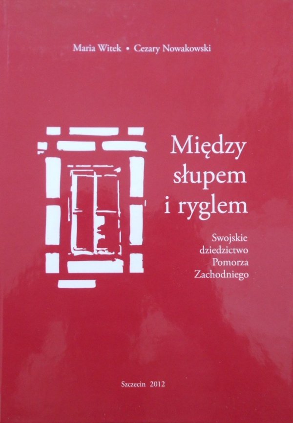 Maria Witek, Cezary Nowakowski • Między słupem a ryglem. Swojskie dziedzictwo Pomorza Zachodniego