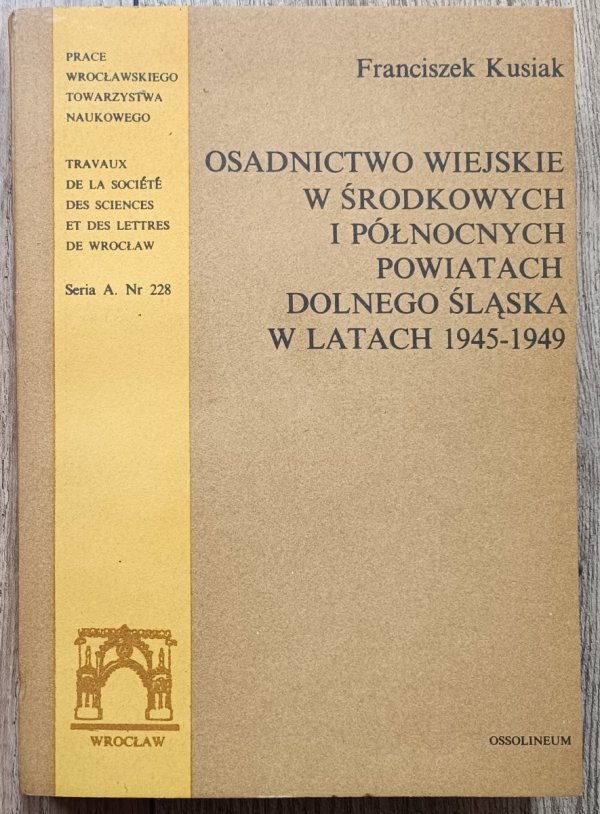 Franciszek Kusiak Osadnictwo wiejskie w środkowych i północnych powiatach Dolnego Śląska w latach 1945-1949