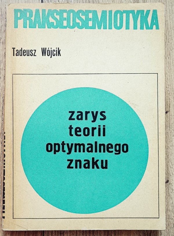 Tadeusz Wójcik Prakseosemiotyka. Zarys teorii optymalnego znaku