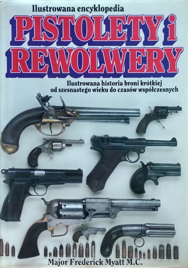 Frederick Myatt • Pistolety i rewolwery. Ilustrowana encyklopedia