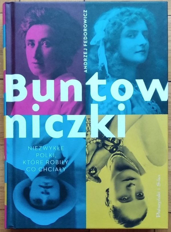 Andrzej Fedorowicz • Buntowniczki. Niezwykłe Polki, które robiły, co chciały