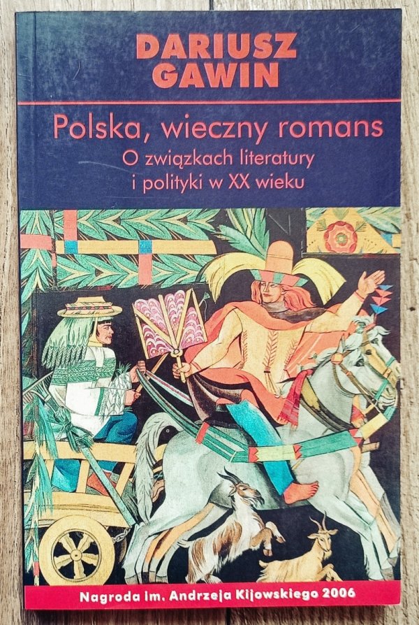 Dariusz Gawin Polska, wieczny romans. O związkach literatury i polityki w XX wieku