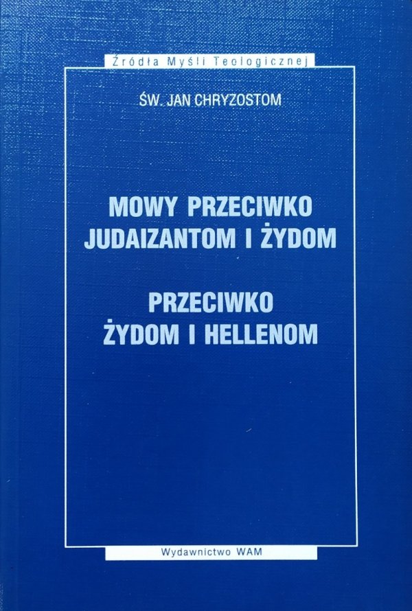 Św. Jan Chryzostom Mowy przeciwko Judaizantom i Żydom. Przeciwko Żydom i Hellenom