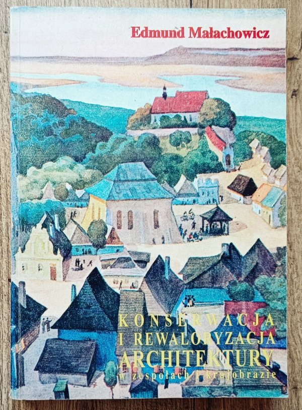 Edmund Małachowicz Konserwacja i rewaloryzacja architektury w zespołach i krajobrazie