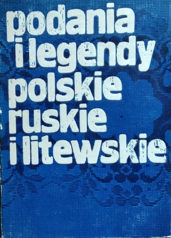 Lucjan Hipolit Siemieński  • Podania i legendy polskie, ruskie i litewskie