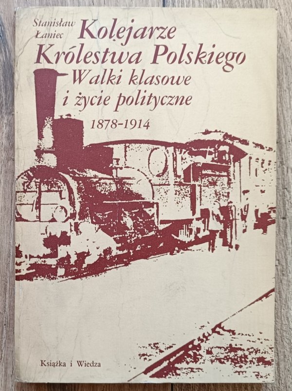 Kolejarze Królestwa Polskiego. Walki klasowe i życie polityczne 1878-1914