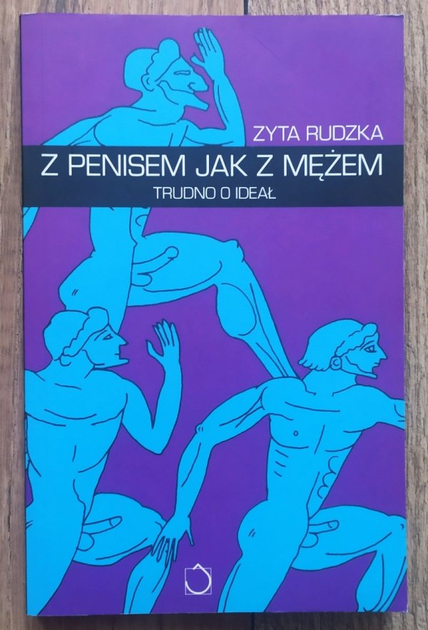 Zyta Rudzka Z penisem jak z mężem. Trudno o ideał